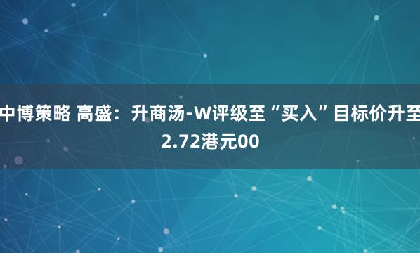 中博策略 高盛：升商汤-W评级至“买入”目标价升至2.72港元00