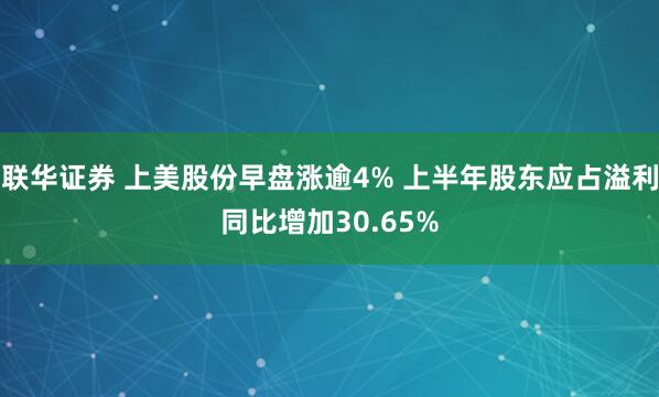 联华证券 上美股份早盘涨逾4% 上半年股东应占溢利同比增加30.65%
