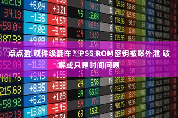 点点盈 硬件级翻车？PS5 ROM密钥被曝外泄 破解或只是时间问题